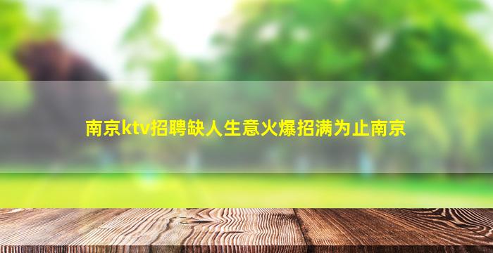 南京ktv招聘缺人生意火爆招满为止南京